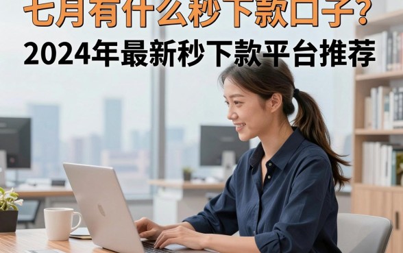 七月有什么秒下款口子？2024年最新秒下款平台推荐
