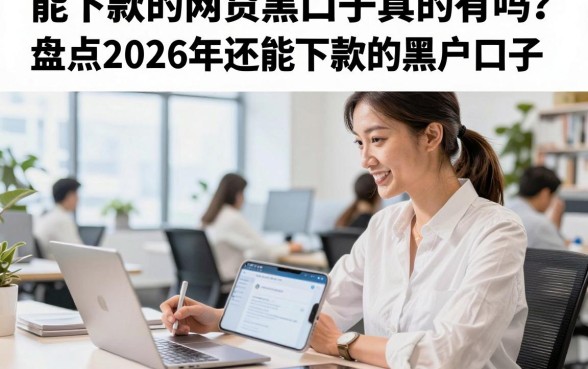 能下款的网贷黑口子真的有吗?盘点2026年还能下款的黑户口子