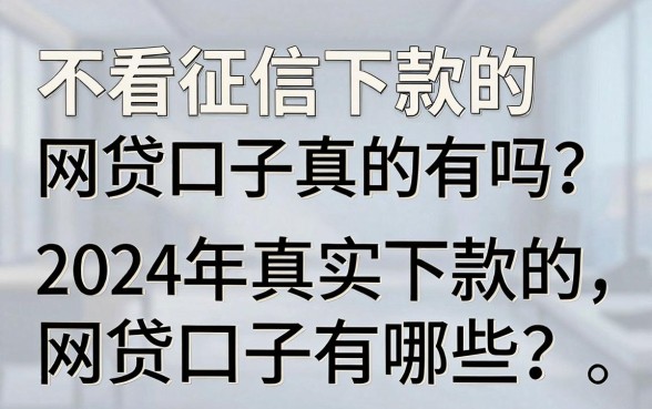 不看征信下款的网贷口子真的有吗？2024年真实下款的网贷口子有哪些？