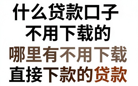 什么贷款口子不用下载的，哪里有不用下载直接下款的贷款