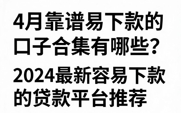 4月靠谱易下款的口子合集有哪些?2024最新容易下款的贷款平台推荐