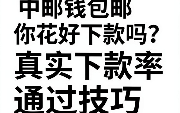 中邮钱包邮你花好下款吗？揭秘真实下款率与通过技巧