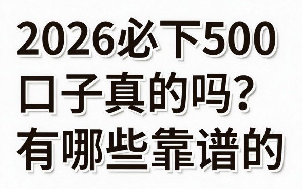 2026必下500口子真的吗？有哪些靠谱的推荐？