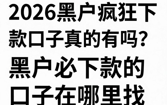 2026黑户疯狂下款口子真的有吗？黑户必下款的口子在哪里找