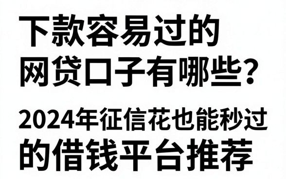 下款容易过的网贷口子有哪些?2024年征信花也能秒过的借钱平台推荐