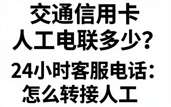 交通信用卡人工电联多少?24小时客服电话怎么转接人工