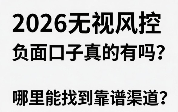 2026无视风控负面口子真的有吗？哪里能找到靠谱渠道？