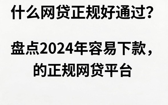 什么网贷正规好通过?盘点2024年容易下款的正规网贷平台