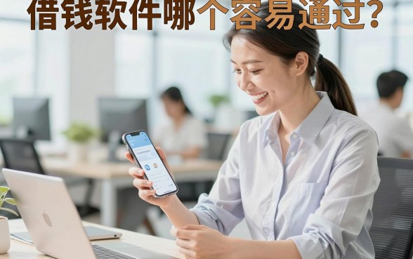 借钱软件哪个容易通过?正规小额贷款平台推荐