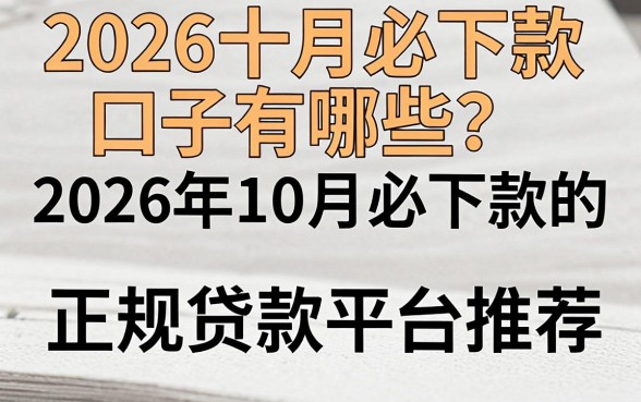 2026十月必下款口子有哪些?2026年10月必下款的正规贷款平台推荐