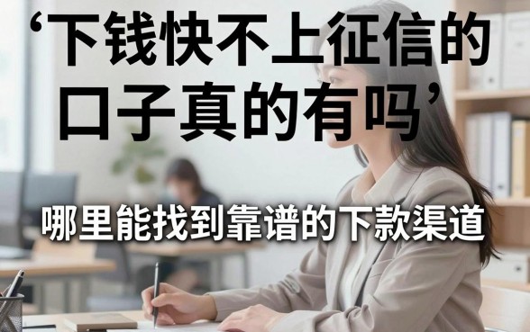 下钱快不上征信的口子真的有吗，哪里能找到靠谱的下款渠道