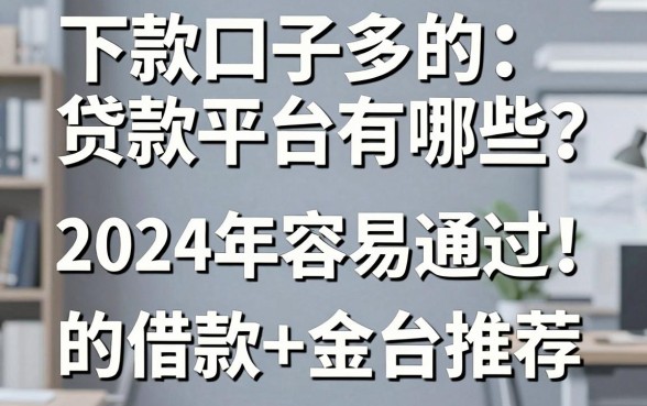 下款口子多的贷款平台有哪些？2024年容易通过的借款平台推荐