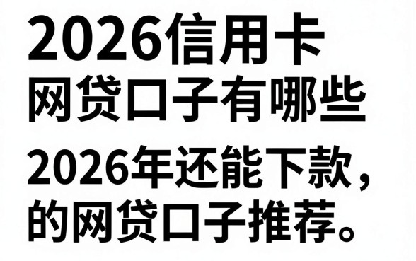 2026信用卡网贷口子有哪些,2026年还能下款的网贷口子推荐