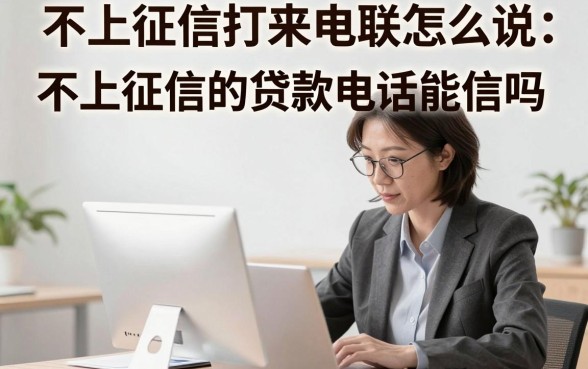 不上征信打来电联怎么说？不上征信的贷款电话能信吗