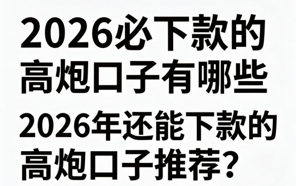2026必下款的高炮口子有哪些,2026年还能下款的高炮口子推荐