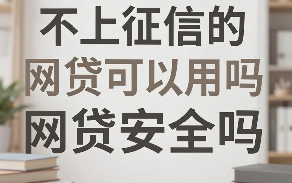 不上征信的网贷可以用吗，不上征信的网贷安全吗
