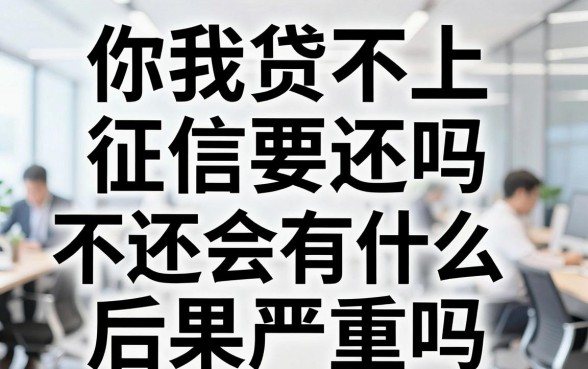 你我贷不上征信要还吗，不还会有什么后果严重吗
