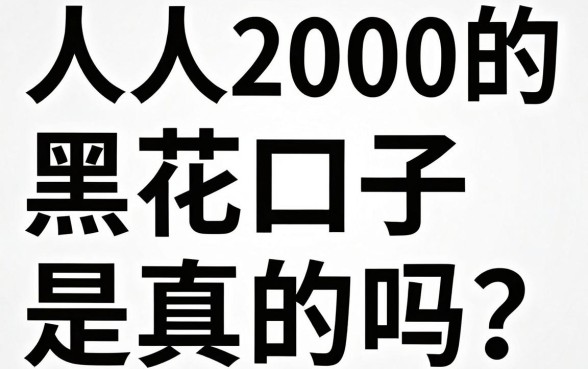人人2000的黑花口子是真的吗?揭秘人人2000黑花口子哪里找