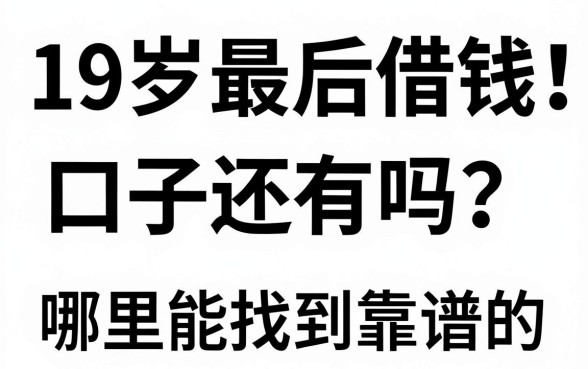 19岁最后借钱的口子还有吗？哪里能找到靠谱的？