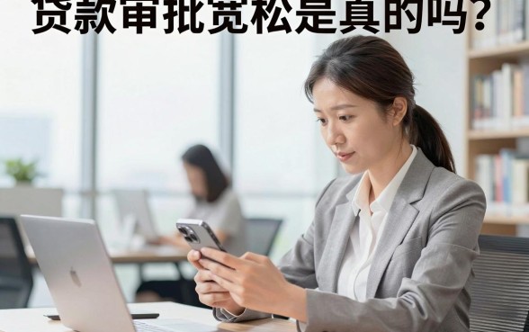 贷款审批宽松是真的吗？哪家银行贷款审批宽松容易通过？