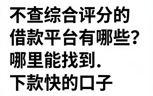 不查综合评分的借款平台有哪些?哪里能找到下款快的口子?
