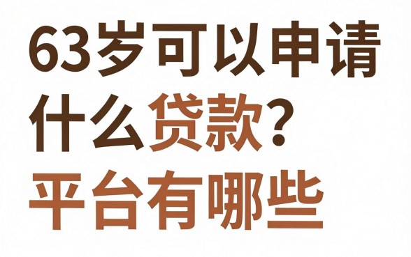 63岁可以申请什么贷款？老年人正规贷款平台有哪些