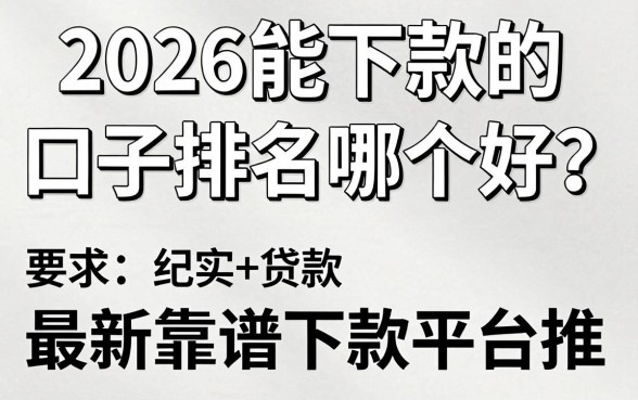 2026能下款的口子排名哪个好？最新靠谱下款平台推荐