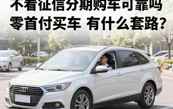不看征信分期购车可靠吗,零首付买车有什么套路?