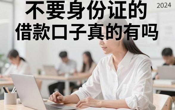 不要身份证的借款口子真的有吗，2024年无需实名认证必下款的贷款平台有哪些