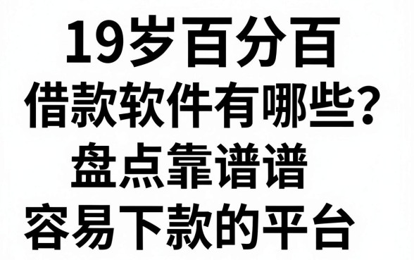 19岁百分百借款软件有哪些？盘点靠谱容易下款的平台