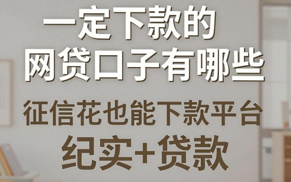一定下款的网贷口子有哪些，征信花也能下款的平台推荐