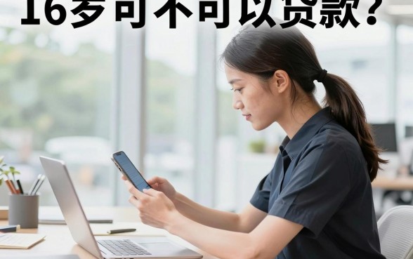 16岁可不可以贷款?未成年贷款正规渠道有哪些