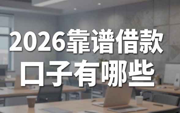 2026靠谱借款口子有哪些,2026年最稳的贷款平台推荐
