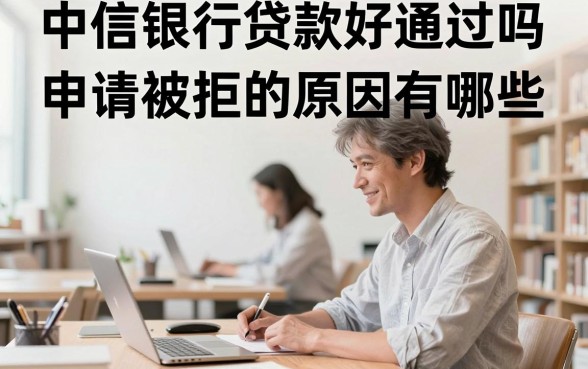 中信银行贷款好通过吗，申请被拒的原因有哪些