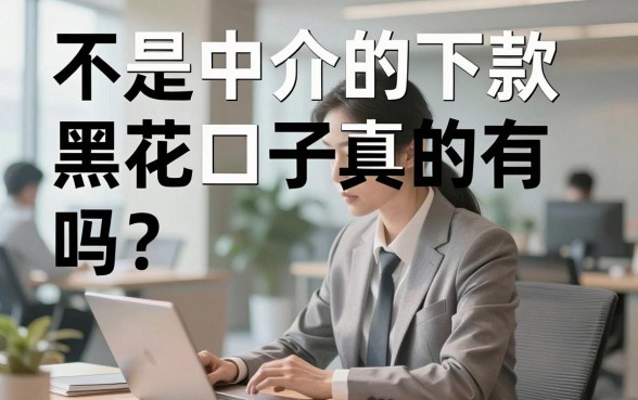 不是中介的下款黑花口子真的有吗?哪里能找到靠谱渠道?