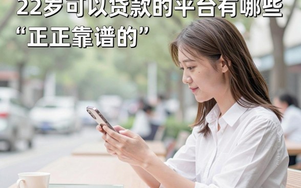 22岁可以贷款的平台有哪些，正规靠谱的贷款平台推荐