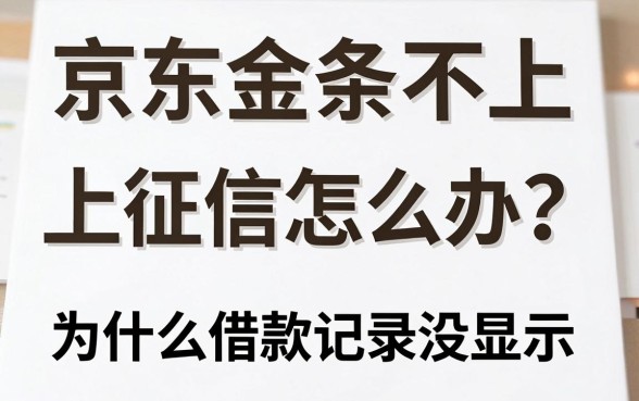 京东金条不上征信怎么办?为什么借款记录没显示?