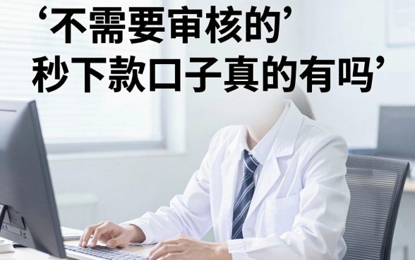 不需要审核的秒下款口子真的有吗,盘点几个无视审核直接下款的平台