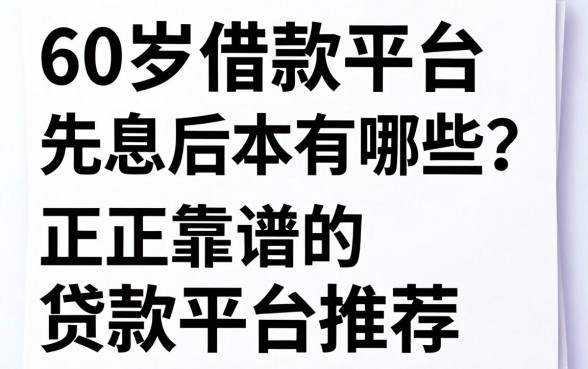 60岁借款平台先息后本有哪些？正规靠谱的贷款平台推荐