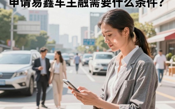 申请易鑫车主融需要什么条件?车主贷申请流程及要求详解