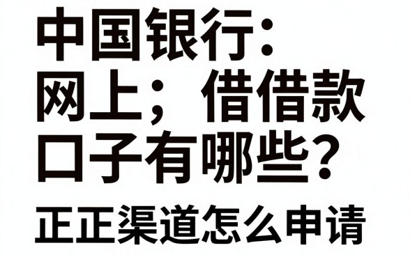 中国银行网上借款口子有哪些？正规渠道怎么申请？