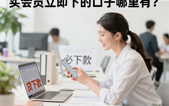 买会员立即下的口子哪里有?正规平台快速下款推荐