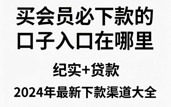 买会员必下款的口子入口在哪里，2024年最新下款渠道大全