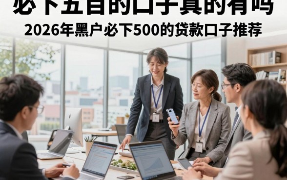 必下五百的口子真的有吗，2026年黑户必下500的贷款口子推荐