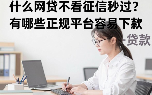 什么网贷不看征信秒过？有哪些正规平台容易下款
