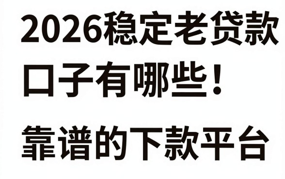 2026稳定老贷款口子有哪些，盘点几个靠谱的下款平台