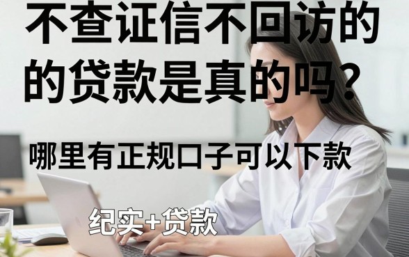 不查证信不回访的贷款是真的吗,哪里有正规口子可以下款