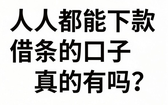 人人都能下款的借条口子真的有吗？哪里可以找到靠谱的借钱渠道？