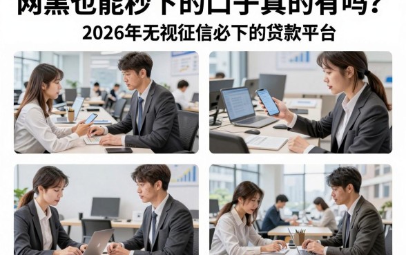 网黑也能秒下的口子真的有吗?盘点2026年无视征信必下的贷款平台