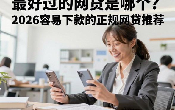 最好过的网贷是哪个？2026容易下款的正规网贷推荐